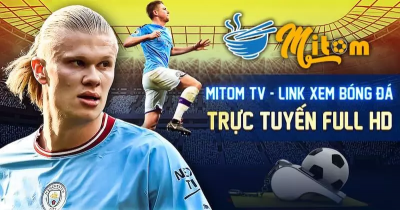 Trải nghiệm trực tiếp bóng đá tại Mitom TV với chất lượng Full HD